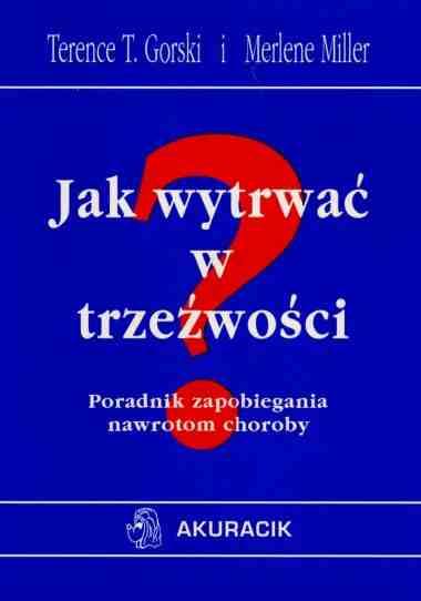Jak wytrwać w trzeźwości. Poradnik zapobiegania nawrotom choroby