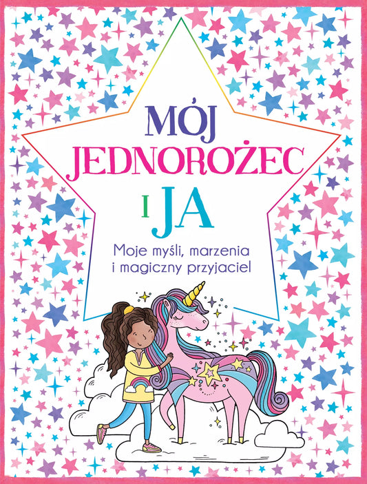 Mój jednorożec i ja. Moje myśli, marzenia i magiczny przyjaciel