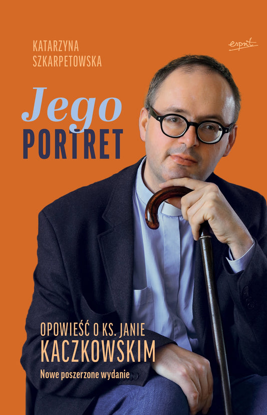 Jego Portret. Opowieść o ks. Janie Kaczkowskim. Nowe poszerzone wydanie.