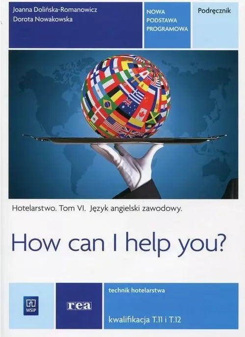 Hotelarstwo. Tom 6. Język angielski zawodowy. How can I help you? Technik hotelarstwa. Podręcznik, wydanie 2